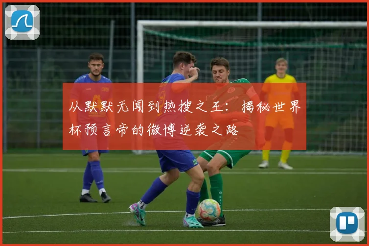 从默默无闻到热搜之王：揭秘世界杯预言帝的微博逆袭之路