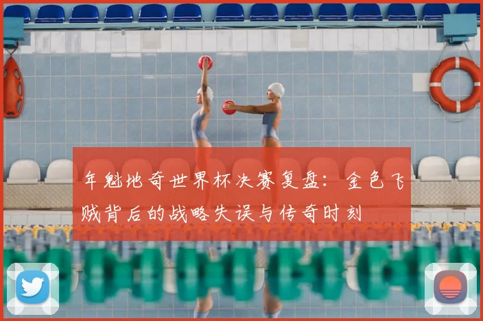 年魁地奇世界杯决赛复盘:金色飞贼背后的战略失误与传奇时刻